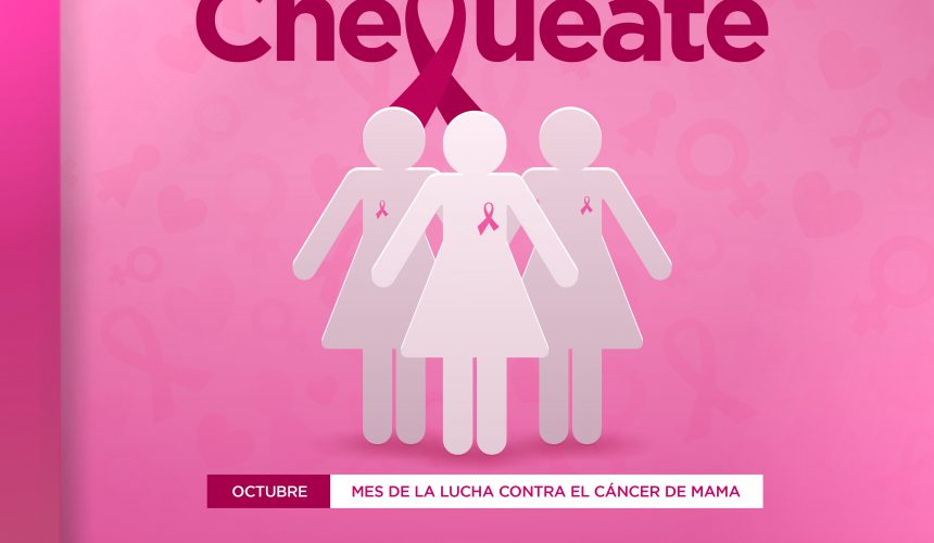 Quiérete, ámate, chequéate – Campaña contra el cáncer de mama.